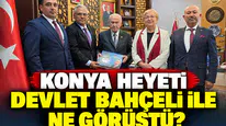 Konya heyeti Devlet Bahçeli ile ne görüştü?