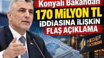 Konyalı Bakandan 170 Milyon TL iddiasına ilişkin flaş açıklama