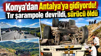 Konya’dan Antalya’ya gidiyordu! Tır şarampole devrildi, sürücü öldü