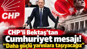CHP’li Bektaş’tan Cumhuriyet mesajı! “Daha güçlü yarınlara taşıyacağız”
