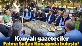 Konyalı gazeteciler Fatma Sultan Konağında buluştu!