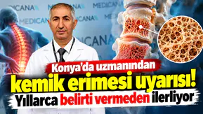 Konya’da uzmanından kemik erimesi uyarısı! Yıllarca belirti vermeden ilerliyor