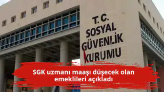 SGK uzmanı maaşı düşecek olan emeklileri açıkladı