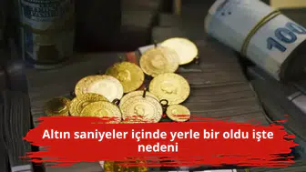 Altın saniyeler içinde yerle bir oldu işte nedeni