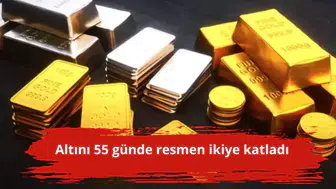 Altını 55 günde resmen ikiye katladı