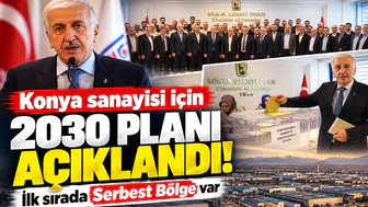 Konya sanayisi için 2030 planı açıklandı! İlk sırada Serbest Bölge var