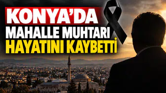 Konya’da mahalle muhtarı hayatını kaybetti