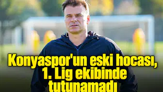 Konyaspor'un eski hocası, 1. Lig ekibinde tutunamadı