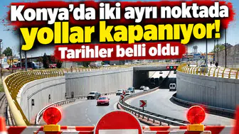 Konya’da iki ayrı noktada yollar kapanıyor! Tarihler belli oldu