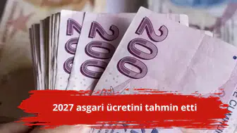 2027 asgari ücretini tahmin etti