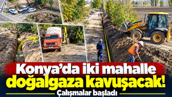 Konya’da iki mahalle doğalgaza kavuşacak! Çalışmalar başladı