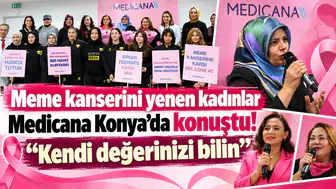 Meme kanserini yenen kadınlar Medicana Konya'da konuştu! “Kendi değerinizi bilin”