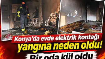 Konya’da evde elektrik kontağı yangına neden oldu! Bir oda kül oldu