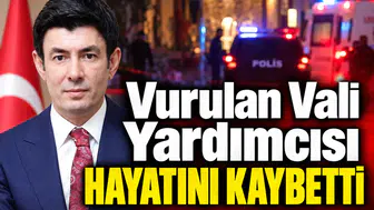 Vurulan Vali Yardımcısı hayatını kaybetti