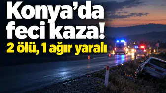 Konya’da feci kaza! 2 ölü, 1 ağır yaralı