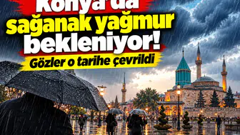 Konya’da sağanak yağmur bekleniyor! Gözler o tarihe çevrildi