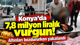 Konya’da 7,8 milyon liralık vurgun! Altınları bozdururken yakalandı