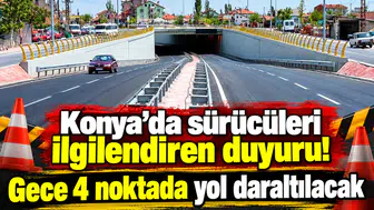 Konya’da sürücüleri ilgilendiren duyuru! Gece 4 noktada yol daraltılacak