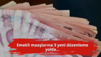 Emekli maaşlarına 3 yeni düzenleme yolda...