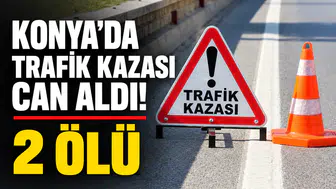Konya’da trafik kazası can aldı! 2 ölü