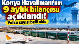 Konya Havalimanı’nın 9 aylık bilançosu açıklandı! Yolcu sayısı belli oldu