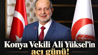Konya Vekili Ali Yüksel’in acı günü!