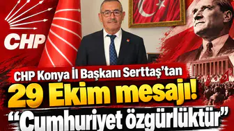 CHP Konya İl Başkanı Serttaş'tan 29 Ekim mesajı! “Cumhuriyet özgürlüktür”