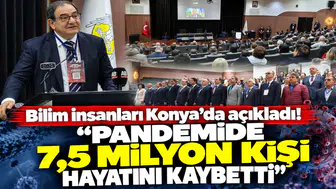 Bilim insanları Konya’da açıkladı! “Pandemide 7,5 milyon kişi hayatını kaybetti”