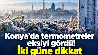 Konya’da termometreler eksiyi gördü! İki güne dikkat