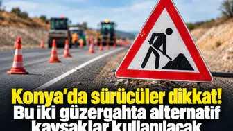 Konya’da sürücüler dikkat! Bu iki güzergahta alternatif kavşaklar kullanılacak