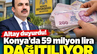 Altay duyurdu! Konya’da 59 milyon lira dağıtılıyor