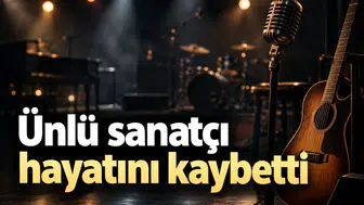 Ünlü sanatçı hayatını kaybetti