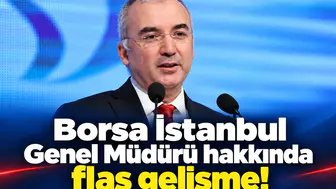 ! Borsa İstanbul Genel Müdürü hakkında flaş gelişme!