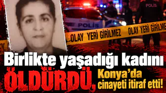 Birlikte yaşadığı kadını öldürdü, Konya’da cinayeti itiraf etti!