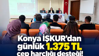 Konya İŞKUR’dan günlük 1.375 TL cep harçlığı desteği!