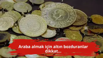 Araba almak için altın bozduranlar dikkat...