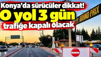 Konya’da sürücüler dikkat! O yol 3 gün trafiğe kapalı olacak
