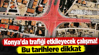 Konya’da trafiği etkileyecek çalışma! Bu tarihlere dikkat
