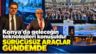 Konya’da geleceğin teknolojileri konuşuldu! Sürücüsüz araçlar gündemde