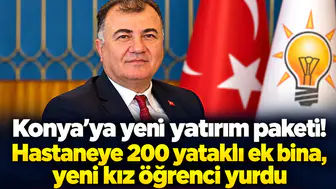 Konya’ya yeni yatırım paketi! Hastaneye 200 yataklı ek bina, yeni kız öğrenci yurdu