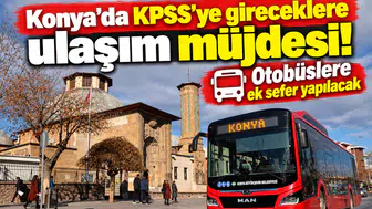 Konya’da KPSS’ye gireceklere ulaşım müjdesi! Otobüslere ek sefer yapılacak
