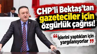 CHP'li Bektaş’tan gazeteciler için özgürlük çağrısı! “İşlerini yaptıkları için yargılanıyorlar”