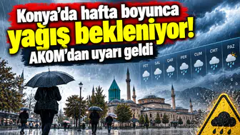 Konya’da hafta boyunca yağış bekleniyor! AKOM’dan uyarı geldi