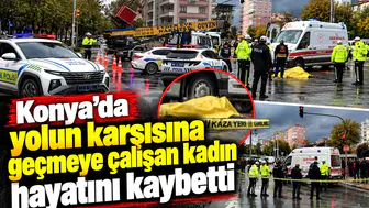 Konya’da yolun karşısına geçmeye çalışan kadın hayatını kaybetti