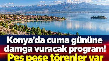 Konya’da cuma gününe damga vuracak program! Peş peşe törenler var