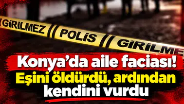 Konya’da aile faciası! Eşini öldürdü, ardından kendini vurdu
