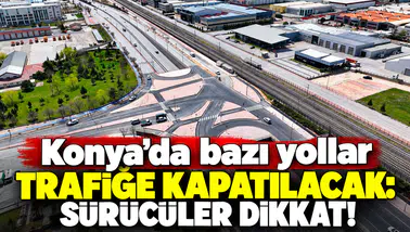 Konya’da bazı yollar trafiğe kapatılacak: Sürücüler dikkat!