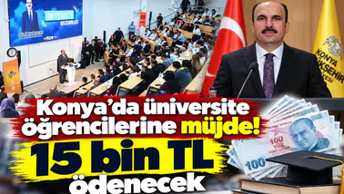 Konya’da üniversite öğrencilerine müjde! 15 bin TL ödenecek