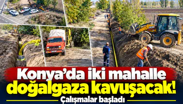 Konya’da iki mahalle doğalgaza kavuşacak! Çalışmalar başladı