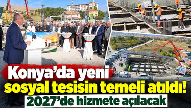 Konya’da yeni sosyal tesisin temeli atıldı! 2027’de hizmete açılacak